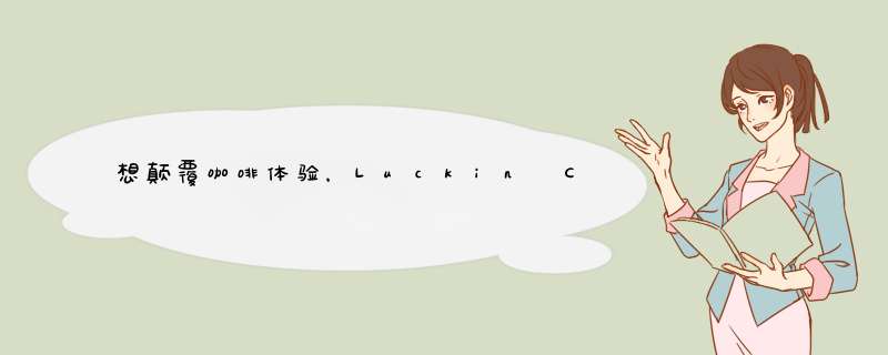 想颠覆咖啡体验，Luckin Coffee 至少要解决这三个问题